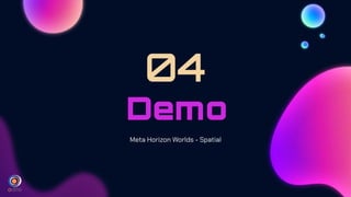 Demo
04
Meta Horizon Worlds - Spatial
 