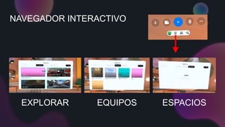 NAVEGADOR INTERACTIVO
EXPLORAR EQUIPOS ESPACIOS
 