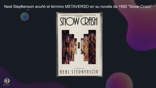 Neal Stephenson acuñó el término METAVERSO en su novela de 1992 “Snow Crash”
 