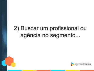 2) Buscar um profissional ou
agência no segmento...

 