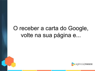 O receber a carta do Google,
volte na sua página e...

 