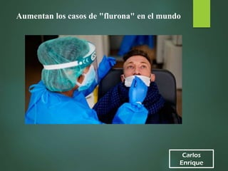 Carlos
Enrique
Aumentan los casos de "flurona" en el mundo
 