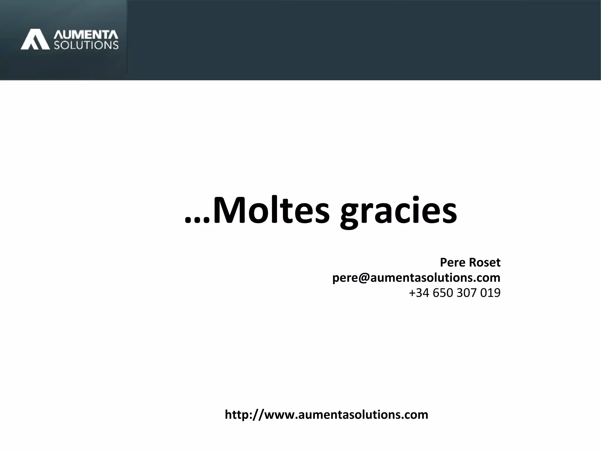…Moltes gracies
Pere Roset
pere@aumentasolutions.com
+34 650 307 019
http://www.aumentasolutions.com
 