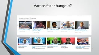 Vamos fazer hangout?
14
 