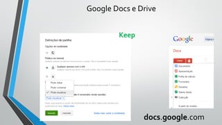 Google Docs e Drive
docs.google.com
Keep
 