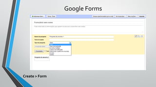 Google Forms
Create > Form
 
