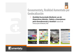 Geoaumentaty, Realidad Aumentada por
Geolocalización
•

Realidad Aumentada Mediante uso de 
Dispositivos Móviles, Tablets ...