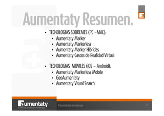 Aumentaty Resumen.
• TECNOLOGIAS SOBREMES (PC –MAC):
• Aumentaty Marker
• Aumentaty Markerless
• Aumentaty Marker Híbridas...