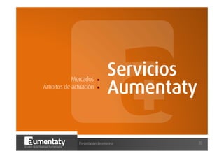 Mercados 
Ámbitos de actuación 

Servicios
Aumentaty

Presentación de empresa

30

 