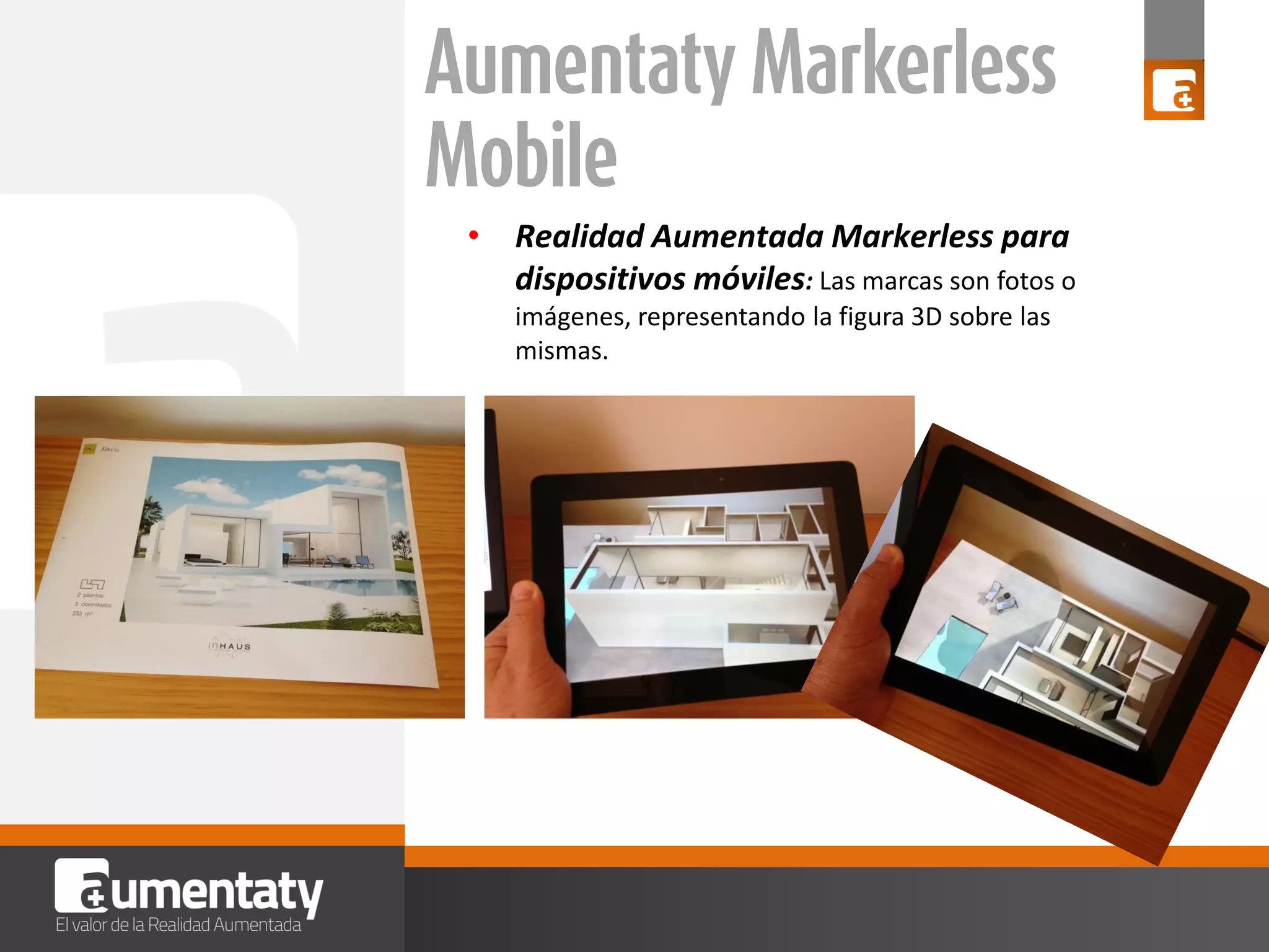 • Realidad Aumentada Markerless para
dispositivos móviles: Las marcas son fotos o
imágenes, representando la figura 3D sobre las
mismas.

 