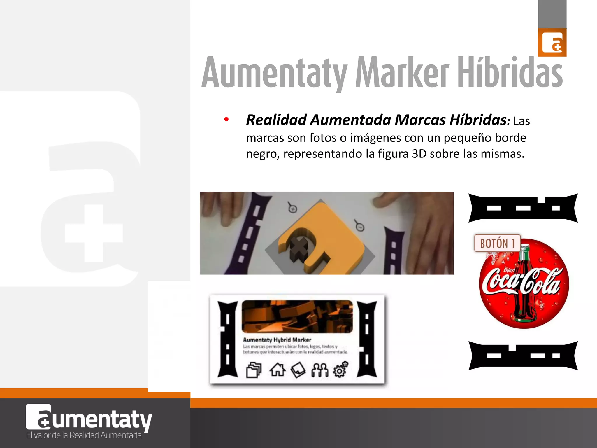 • Realidad Aumentada Marcas Híbridas: Las
marcas son fotos o imágenes con un pequeño borde
negro, representando la figura 3D sobre las mismas.

 