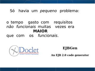 Só havia um pequeno problema:
o tempo gasto com requisitos
não funcionais muitas vezes era
MAIOR
que com os funcionais.
 