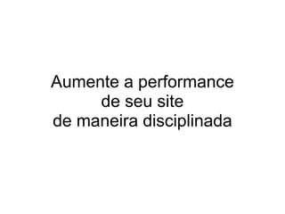 Aumente a performance de seu site de maneira disciplinada 