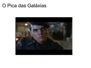 O Pica das Galáxias 