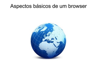 Aspectos básicos de um browser 