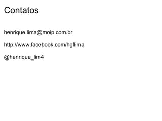 Contatos [email_address]   http://www.facebook.com/hgflima   @henrique_lim4   