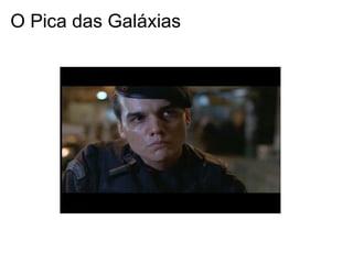 O Pica das Galáxias
 