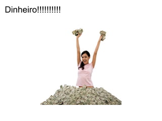 Dinheiro!!!!!!!!!!
 