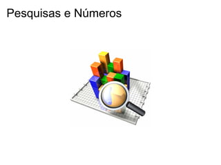 Pesquisas e Números
 