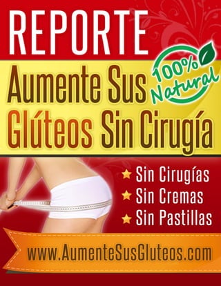 REPORTE Aumente Sus Glúteos Sin Cirugía
www.AumenteSusGluteos.com | 1
 