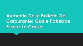 Aumento Delle Bollette Del
Carburante: Quale Potrebbe
Essere La Causa
 