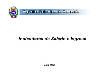Indicadores de Salario e Ingreso




           Abril 2008
 
