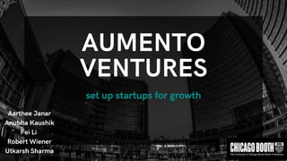 AUMENTO
VENTURES


set up startups for growth


Aarthee Janar
Anubha Kaushik
Fei Li
Robert Wiener
Utkarsh Sharma
 