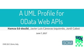 A UML Profile for
OData Web APIs
Hamza Ed-douibi, Javier Luis Cánovas Izquierdo, Jordi Cabot
June 7, 2017
ICWE 2017, Rome, Italy.
 