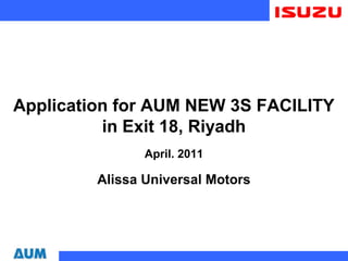 Application for AUM NEW 3S FACILITY
in Exit 18, Riyadh
April. 2011
Alissa Universal Motors
 