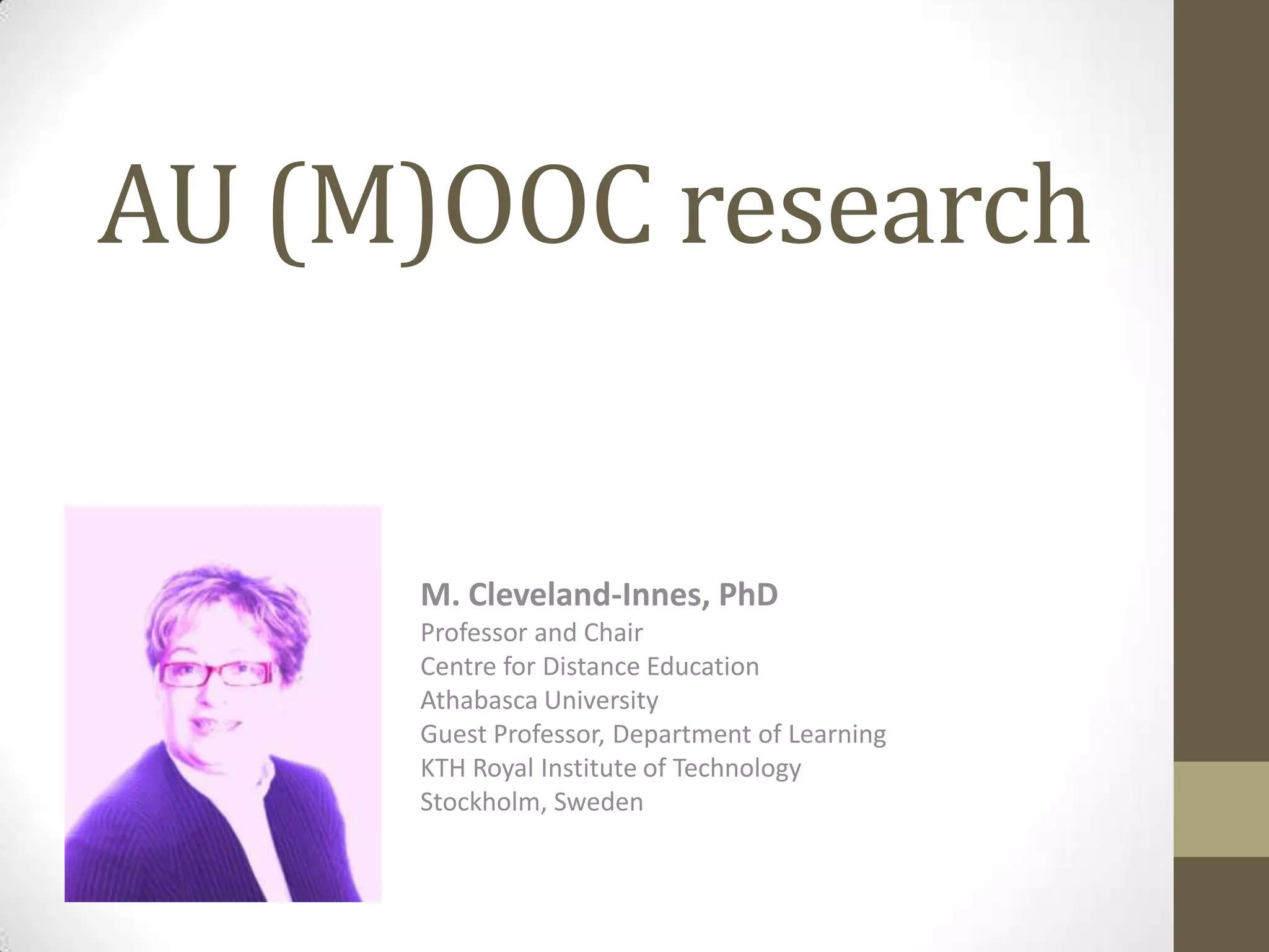 AU (M)OOC research

M. Cleveland-Innes, PhD
Professor and Chair
Centre for Distance Education
Athabasca University
Guest Professor, Department of Learning
KTH Royal Institute of Technology
Stockholm, Sweden

 