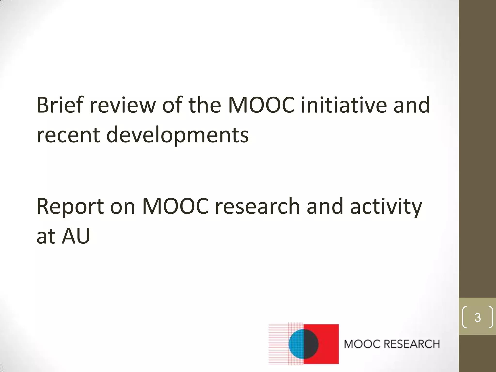 Brief review of the MOOC initiative and
recent developments
Report on MOOC research and activity
at AU

3

 