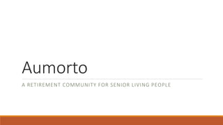 Aumorto
A RETIREMENT COMMUNITY FOR SENIOR LIVING PEOPLE
 