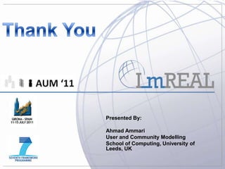 Presented By:

Ahmad Ammari
User and Community Modelling
School of Computing, University of
Leeds, UK
 