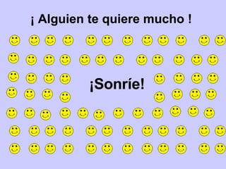 ¡ Alguien te quiere mucho ! ¡Sonríe! 