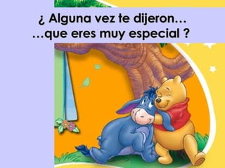 ¿ Alguna vez te dijeron… …que eres muy especial ?  