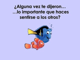 ¿Alguna vez te dijeron…  …lo importante que haces sentirse a los otros? 