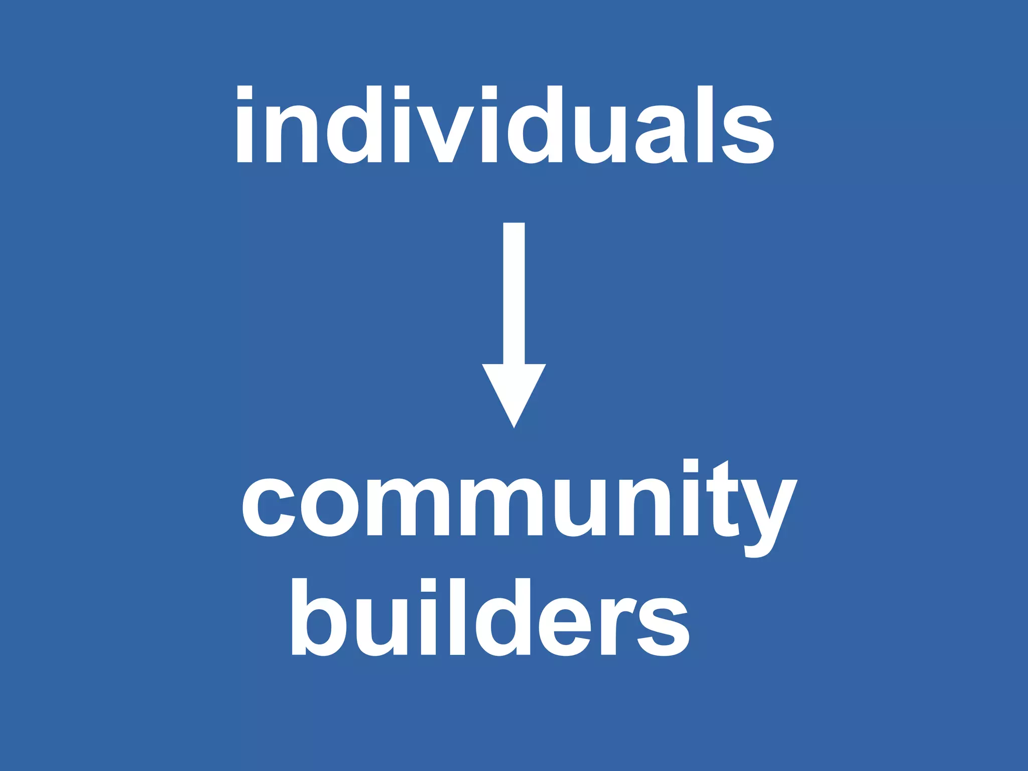 individuals  community builders  