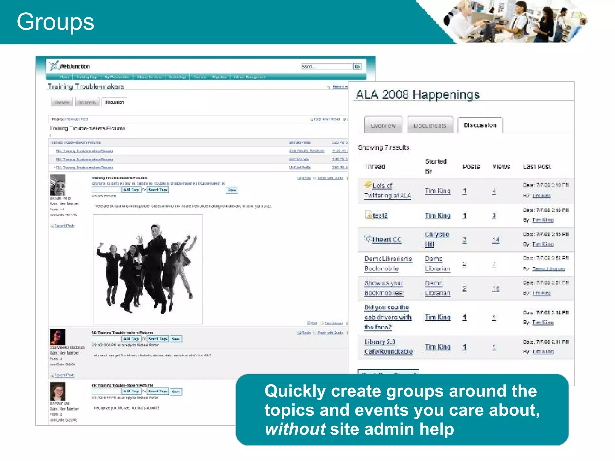 Groups Quickly create groups around the topics and events you care about,  without  site admin help 