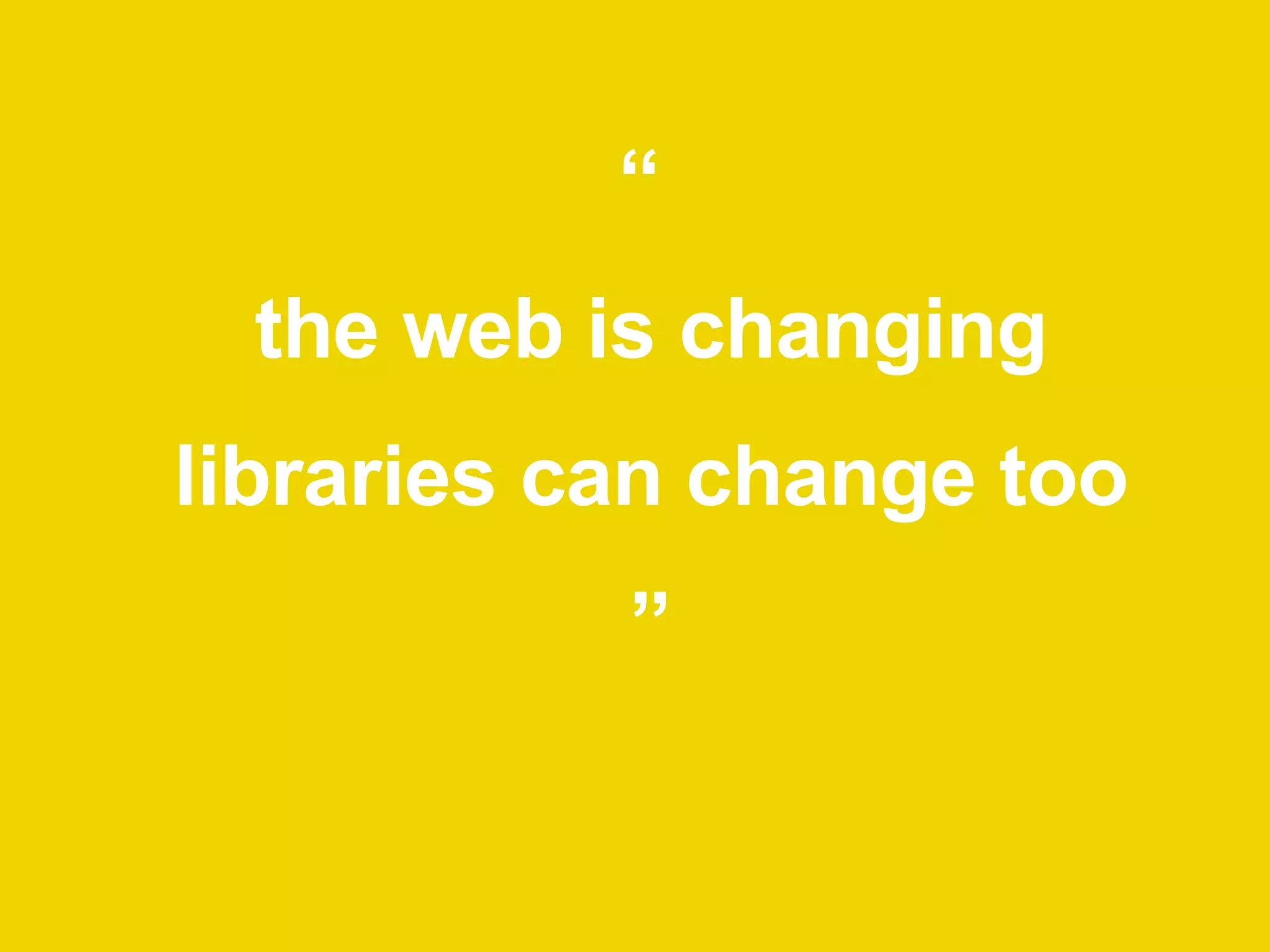 “  the web is changing libraries can change too ” 