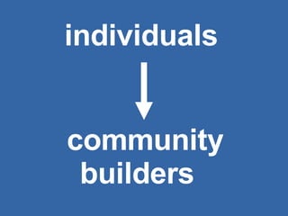 individuals  community builders  