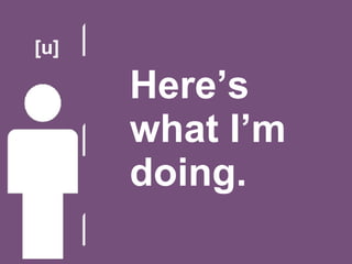 [u] Here’s what I’m  doing.  