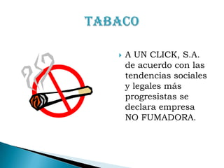  A UN CLICK, S.A. de acuerdo con las tendencias sociales y legales más progresistas se declara empresa NO FUMADORA. Tabaco