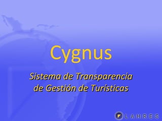 Cygnus
Sistema de TransparenciaSistema de Transparencia
de Gestión de Turísticasde Gestión de Turísticas
 