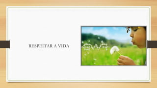 RESPEITAR A VIDA

 