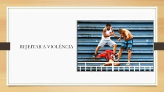 REJEITAR A VIOLÊNCIA

 