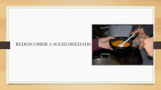REDESCOBRIR A SOLIDARIEDADE

 