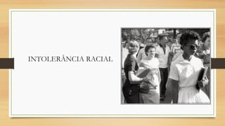 INTOLERÂNCIA RACIAL

 
