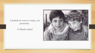 Liberdade de exercer as crenças, sem
preconceitos.
O Mundo é plural

 