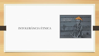 INTOLERÂNCIA ÉTNICA

 