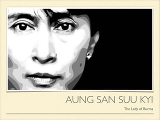 AUNG SAN SUU KYI
The Lady of Burma

 